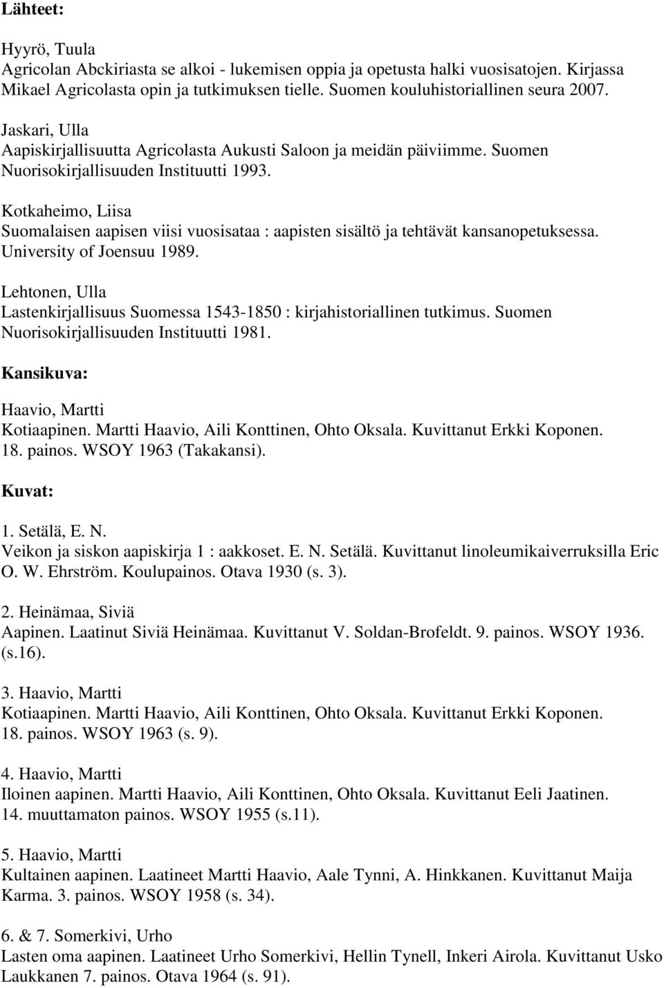 Kotkaheimo, Liisa Suomalaisen aapisen viisi vuosisataa : aapisten sisältö ja tehtävät kansanopetuksessa. University of Joensuu 1989.