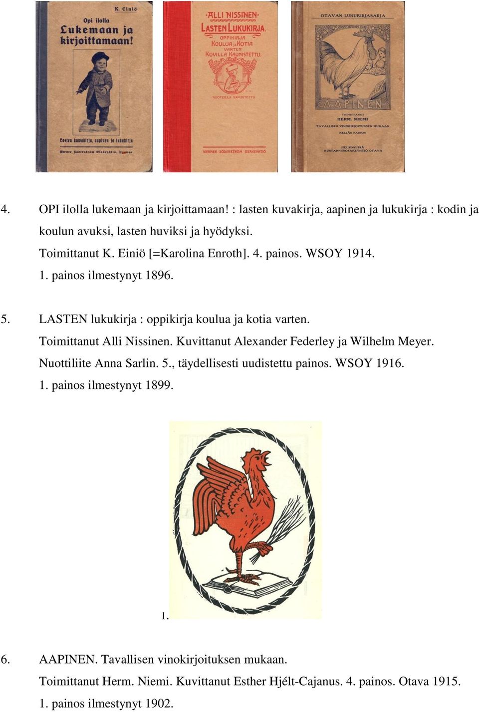 Toimittanut Alli Nissinen. Kuvittanut Alexander Federley ja Wilhelm Meyer. Nuottiliite Anna Sarlin. 5., täydellisesti uudistettu painos. WSOY 19