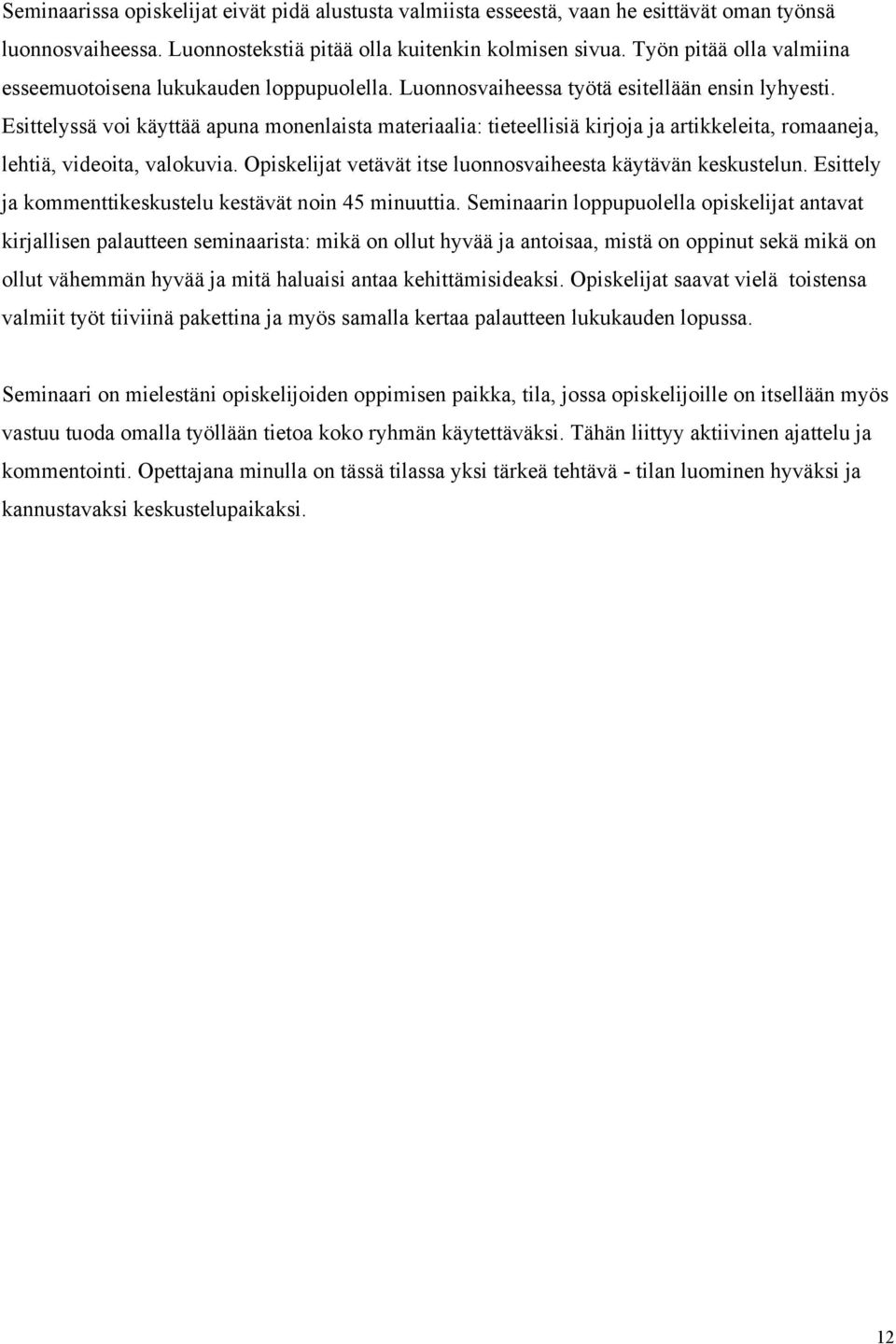 Esittelyssä voi käyttää apuna monenlaista materiaalia: tieteellisiä kirjoja ja artikkeleita, romaaneja, lehtiä, videoita, valokuvia. Opiskelijat vetävät itse luonnosvaiheesta käytävän keskustelun.