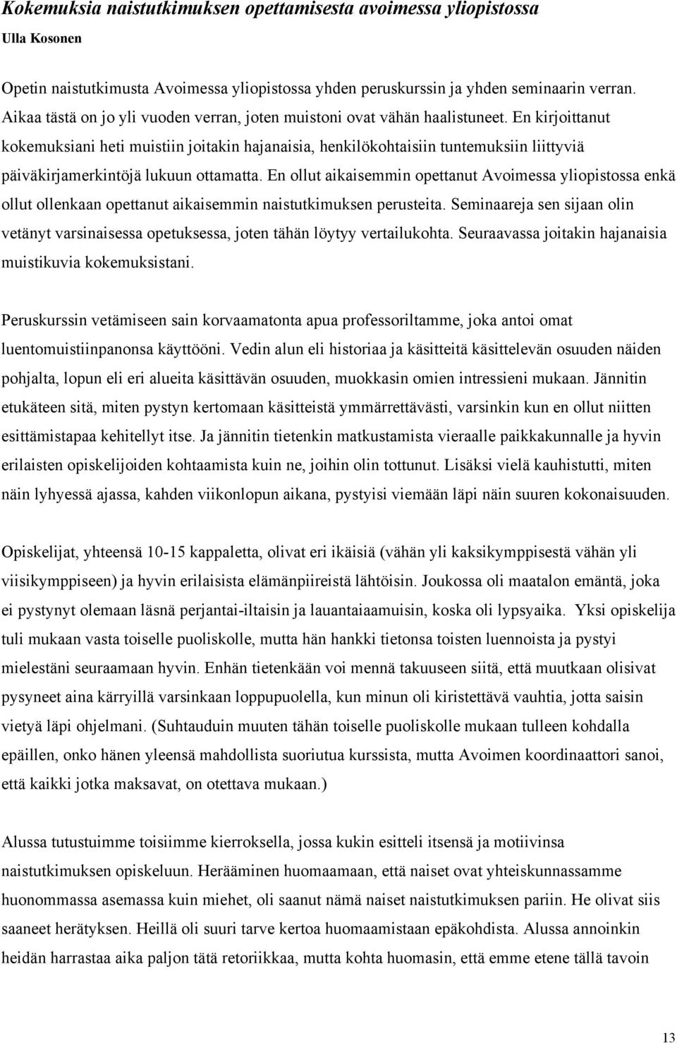 En kirjoittanut kokemuksiani heti muistiin joitakin hajanaisia, henkilökohtaisiin tuntemuksiin liittyviä päiväkirjamerkintöjä lukuun ottamatta.