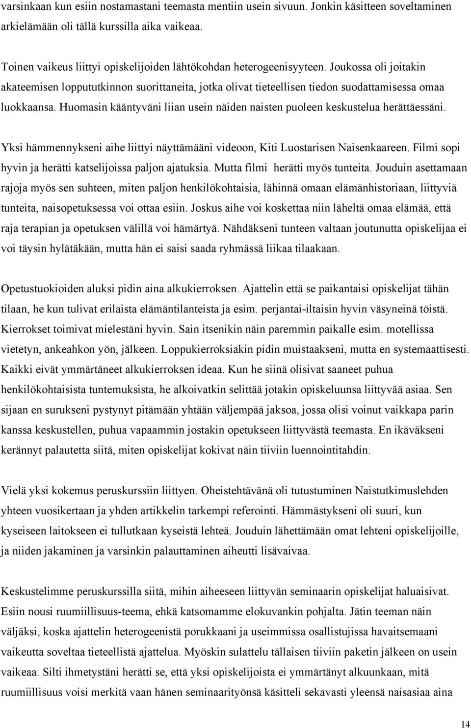Huomasin kääntyväni liian usein näiden naisten puoleen keskustelua herättäessäni. Yksi hämmennykseni aihe liittyi näyttämääni videoon, Kiti Luostarisen Naisenkaareen.