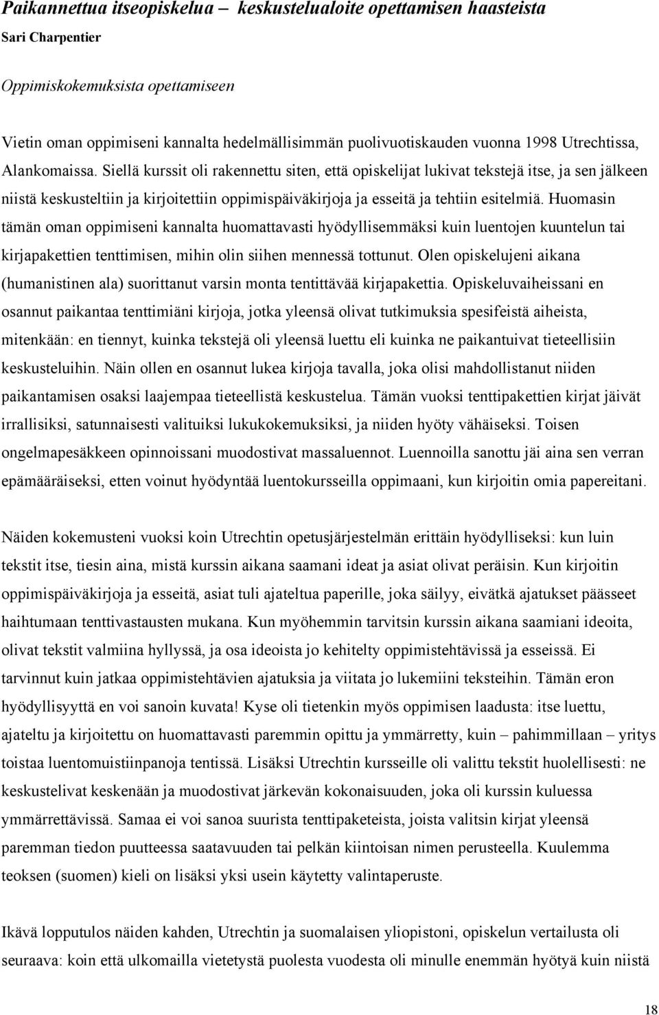 Siellä kurssit oli rakennettu siten, että opiskelijat lukivat tekstejä itse, ja sen jälkeen niistä keskusteltiin ja kirjoitettiin oppimispäiväkirjoja ja esseitä ja tehtiin esitelmiä.
