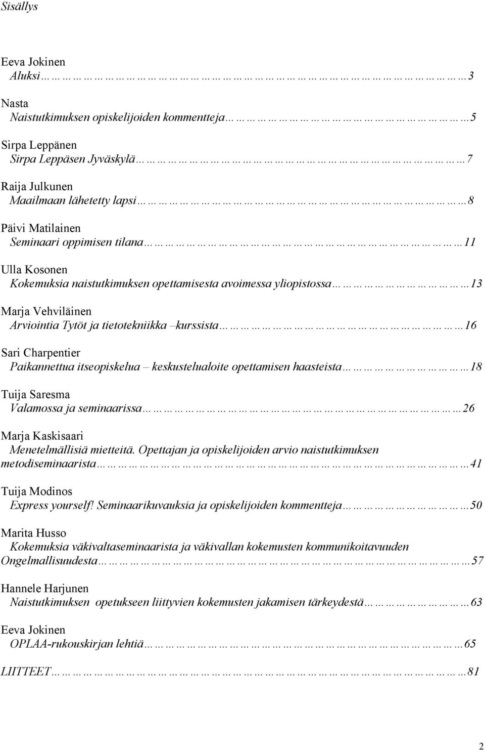 itseopiskelua keskustelualoite opettamisen haasteista 18 Tuija Saresma Valamossa ja seminaarissa 26 Marja Kaskisaari Menetelmällisiä mietteitä.