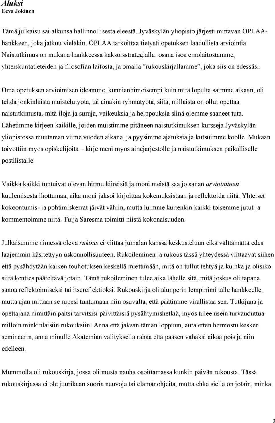 Naistutkimus on mukana hankkeessa kaksoisstrategialla: osana isoa emolaitostamme, yhteiskuntatieteiden ja filosofian laitosta, ja omalla rukouskirjallamme, joka siis on edessäsi.