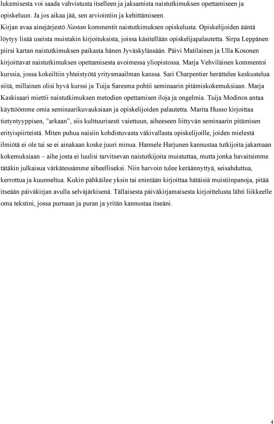 Sirpa Leppänen piirsi kartan naistutkimuksen paikasta hänen Jyväskylässään. Päivi Matilainen ja Ulla Kosonen kirjoittavat naistutkimuksen opettamisesta avoimessa yliopistossa.