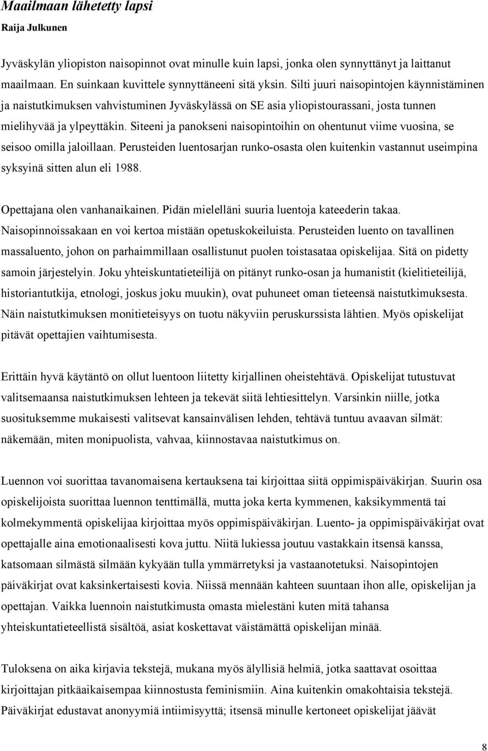 Siteeni ja panokseni naisopintoihin on ohentunut viime vuosina, se seisoo omilla jaloillaan. Perusteiden luentosarjan runko-osasta olen kuitenkin vastannut useimpina syksyinä sitten alun eli 1988.