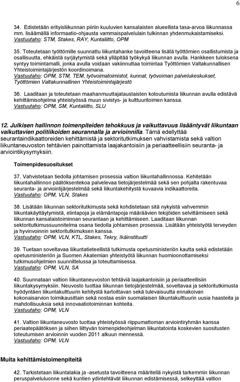 Toteutetaan työttömille suunnattu liikuntahanke tavoitteena lisätä työttömien osallistumista ja osallisuutta, ehkäistä syrjäytymistä sekä ylläpitää työkykyä liikunnan avulla.