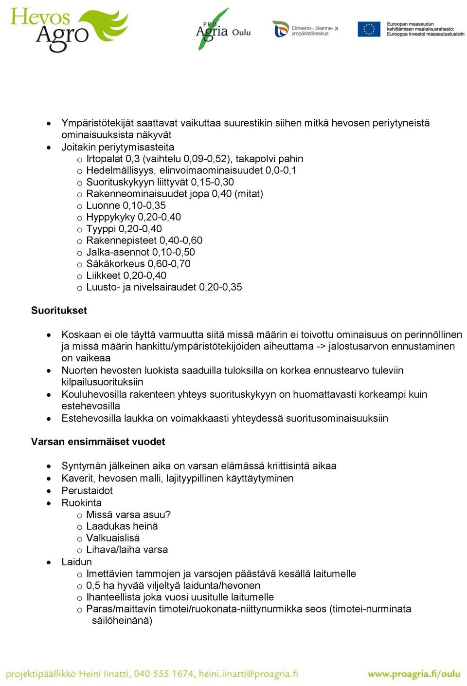 Rakennepisteet 0,40-0,60 o Jalka-asennot 0,10-0,50 o Säkäkorkeus 0,60-0,70 o Liikkeet 0,20-0,40 o Luusto- ja nivelsairaudet 0,20-0,35 Koskaan ei ole täyttä varmuutta siitä missä määrin ei toivottu