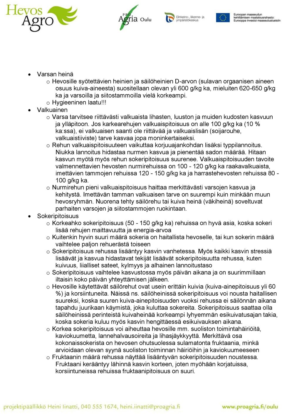 Jos karkearehujen valkuaispitoisuus on alle 100 g/kg ka (10 % ka:ssa), ei valkuaisen saanti ole riittävää ja valkuaislisän (soijarouhe, valkuaistiiviste) tarve kasvaa jopa moninkertaiseksi.