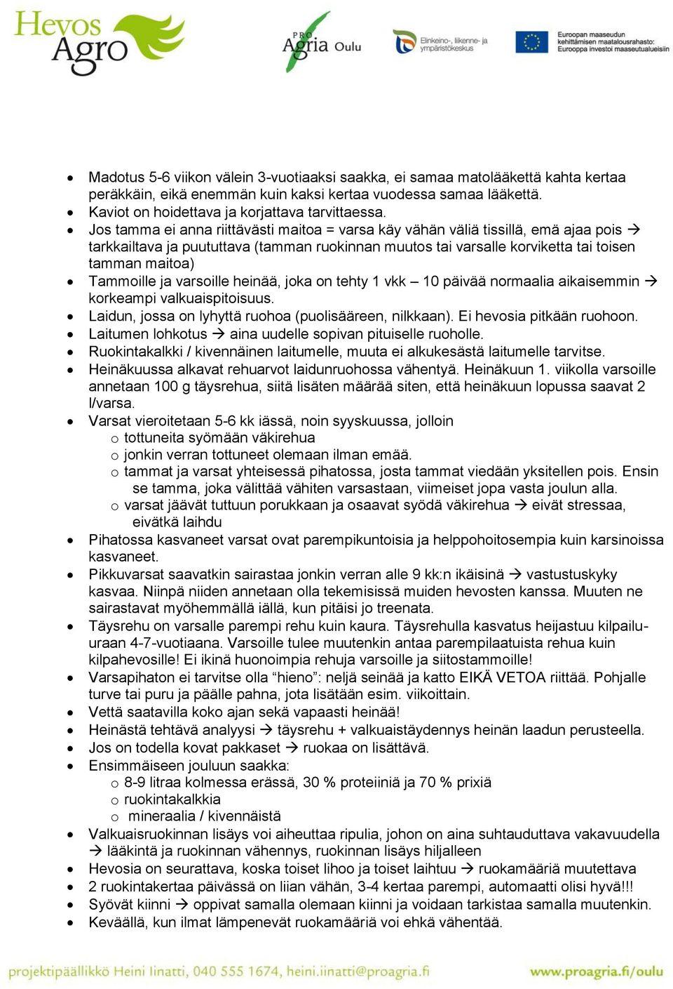 varsoille heinää, joka on tehty 1 vkk 10 päivää normaalia aikaisemmin korkeampi valkuaispitoisuus. Laidun, jossa on lyhyttä ruohoa (puolisääreen, nilkkaan). Ei hevosia pitkään ruohoon.