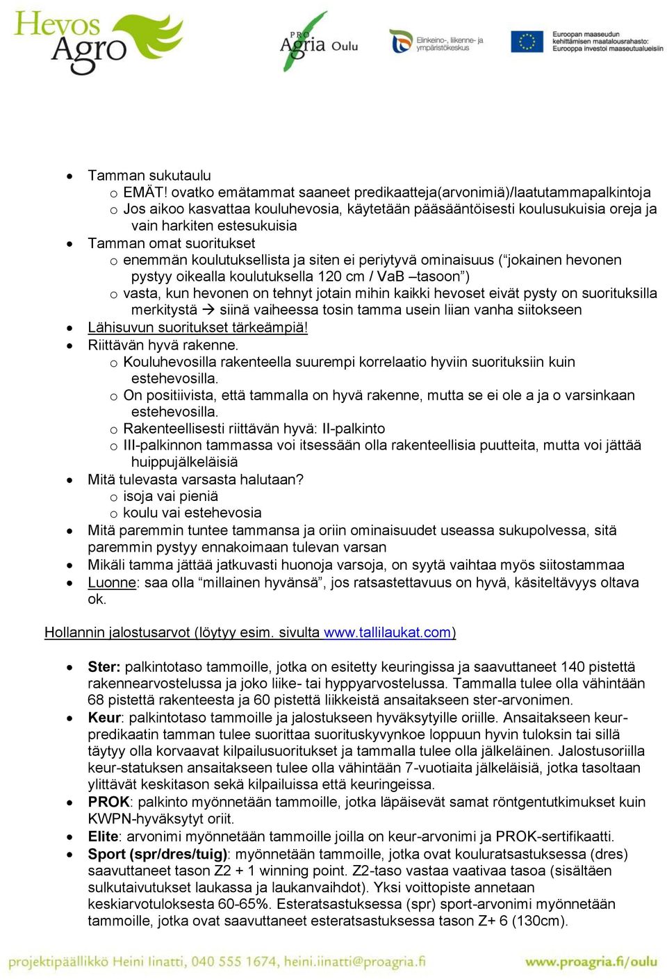 suoritukset o enemmän koulutuksellista ja siten ei periytyvä ominaisuus ( jokainen hevonen pystyy oikealla koulutuksella 120 cm / VaB tasoon ) o vasta, kun hevonen on tehnyt jotain mihin kaikki