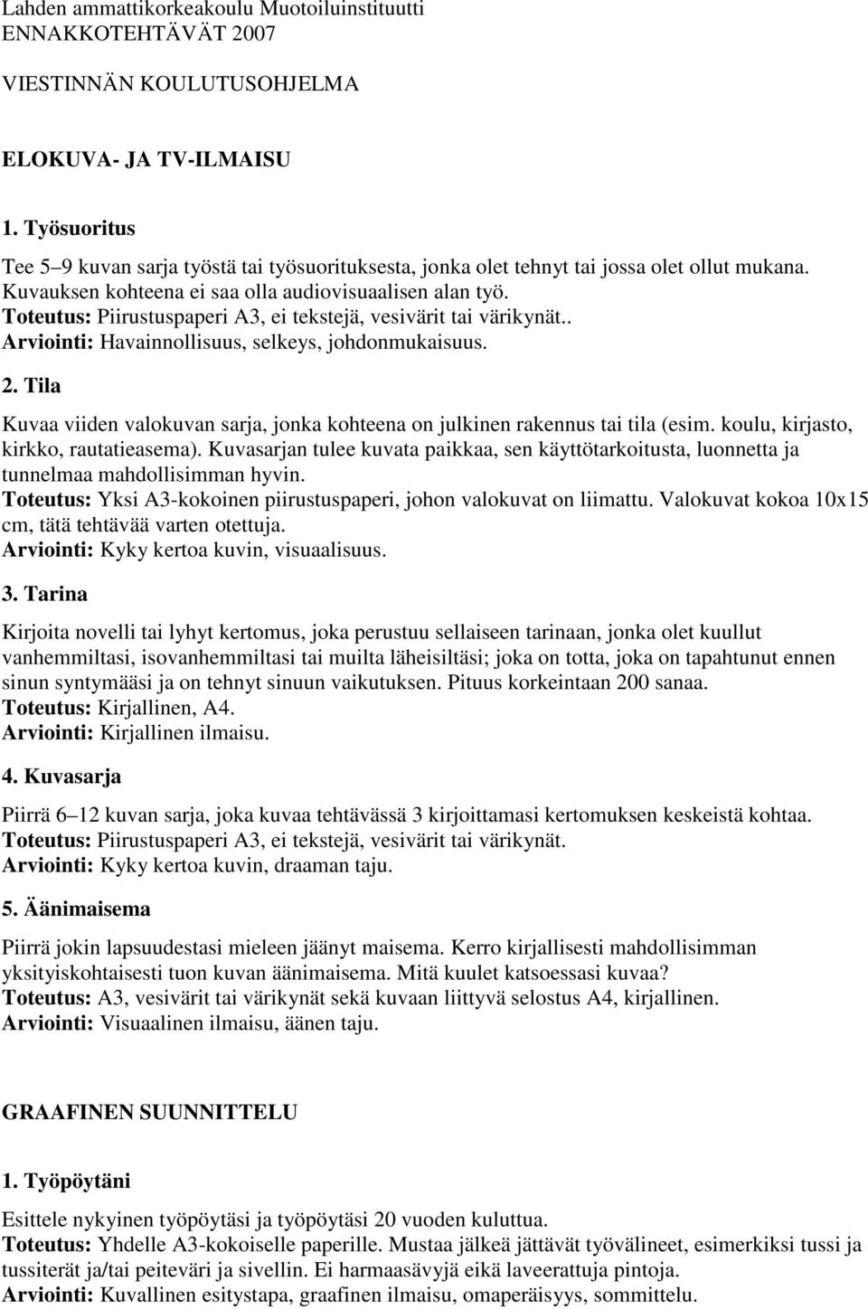 Toteutus: Piirustuspaperi A3, ei tekstejä, vesivärit tai värikynät.. Arviointi: Havainnollisuus, selkeys, johdonmukaisuus. 2.