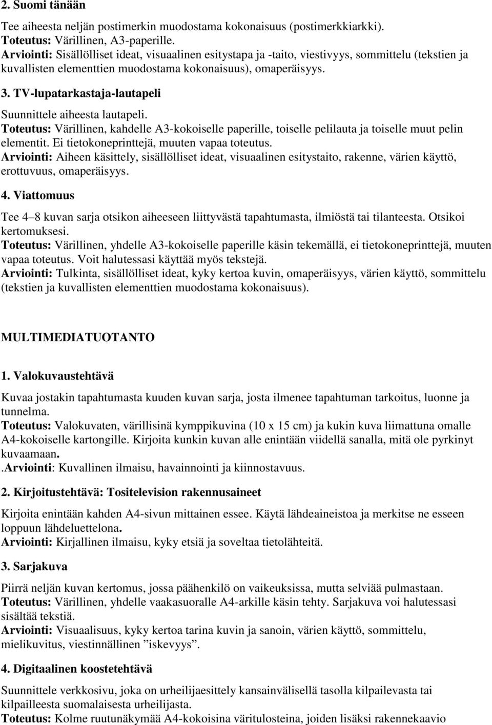 TV-lupatarkastaja-lautapeli Suunnittele aiheesta lautapeli. Toteutus: Värillinen, kahdelle A3-kokoiselle paperille, toiselle pelilauta ja toiselle muut pelin elementit.