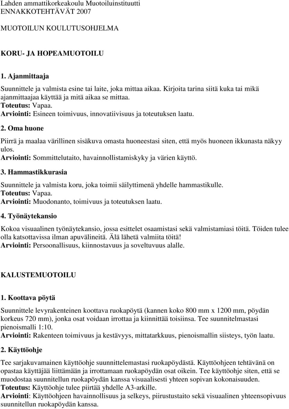 Oma huone Piirrä ja maalaa värillinen sisäkuva omasta huoneestasi siten, että myös huoneen ikkunasta näkyy ulos. Arviointi: Sommittelutaito, havainnollistamiskyky ja värien käyttö. 3.