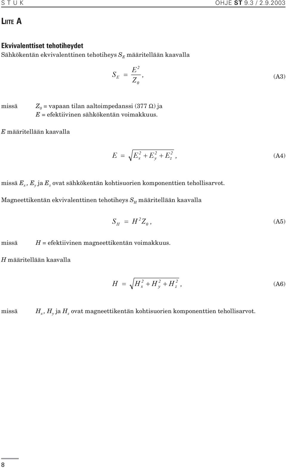 2003 LIITE A Ekvivalenttiset tehotiheydet Sähkökentän ekvivalenttinen tehotiheys S E määritellään kaavalla 2 E S E =, (A3) Z 0 missä Z 0 = vapaan tilan