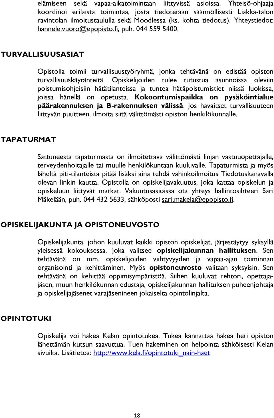 Opiskelijoiden tulee tutustua asunnoissa oleviin poistumisohjeisiin hätätilanteissa ja tuntea hätäpoistumistiet niissä luokissa, joissa hänellä on opetusta.