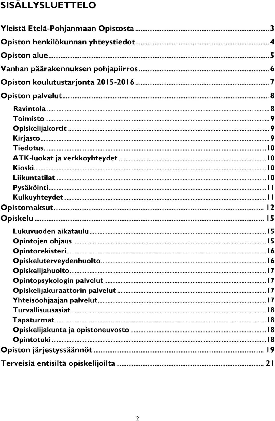 .. 11 Kulkuyhteydet... 11 Opistomaksut... 12 Opiskelu... 15 Lukuvuoden aikataulu... 15 Opintojen ohjaus... 15 Opintorekisteri... 16 Opiskeluterveydenhuolto... 16 Opiskelijahuolto.