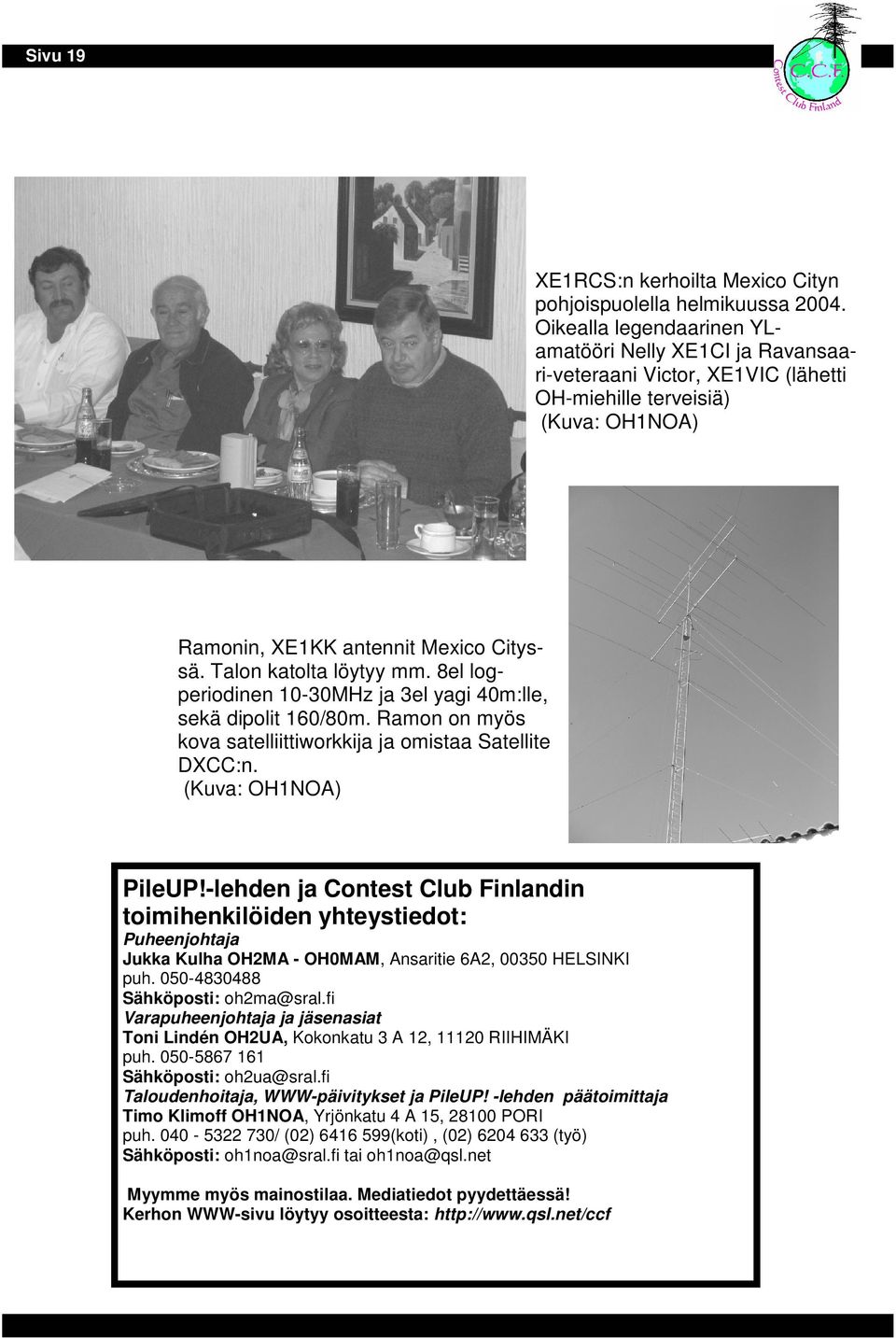 8el logperiodinen 10-30MHz ja 3el yagi 40m:lle, sekä dipolit 160/80m. Ramon on myös kova satelliittiworkkija ja omistaa Satellite DXCC:n. (Kuva: OH1NOA) PileUP!