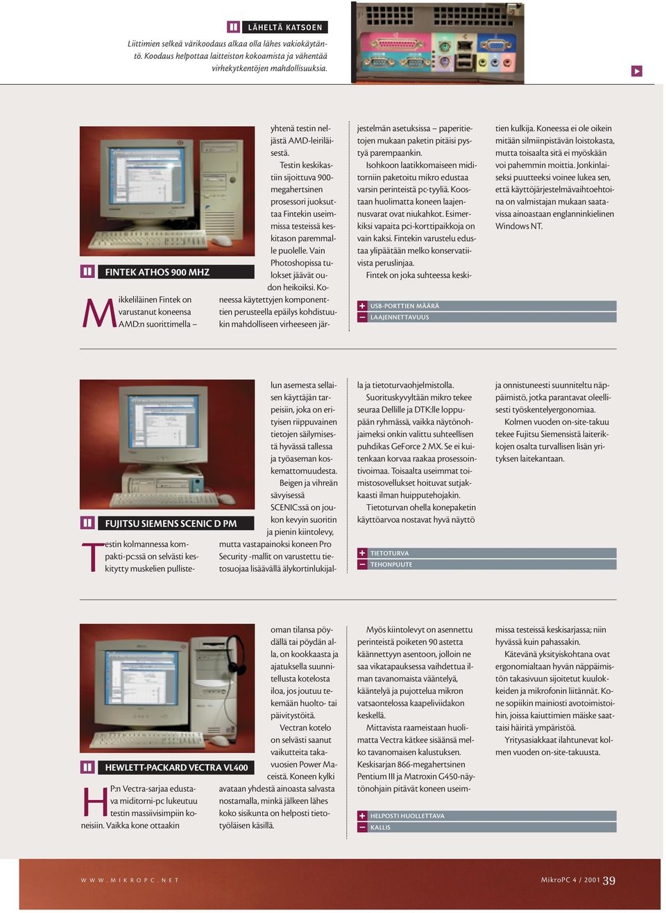 Testin keskikastiin sijoittuva 900- megahertsinen prosessori juoksuttaa in useimmissa testeissä keskitason paremmalle puolelle. Vain Photoshopissa tulokset jäävät oudon heikoiksi.