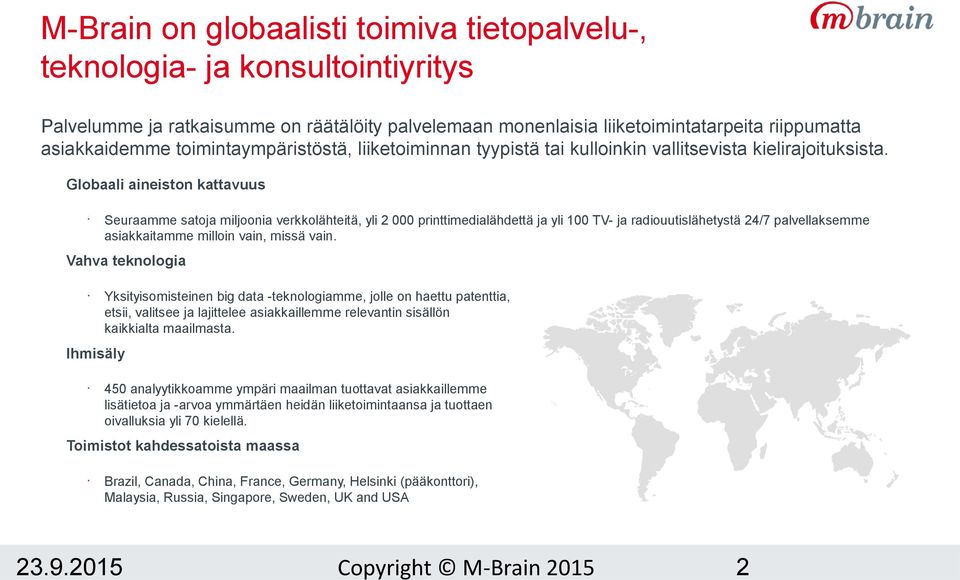 Globaali aineiston kattavuus Seuraamme satoja miljoonia verkkolähteitä, yli 2 000 printtimedialähdettä ja yli 100 TV- ja radiouutislähetystä 24/7 palvellaksemme asiakkaitamme milloin vain, missä vain.