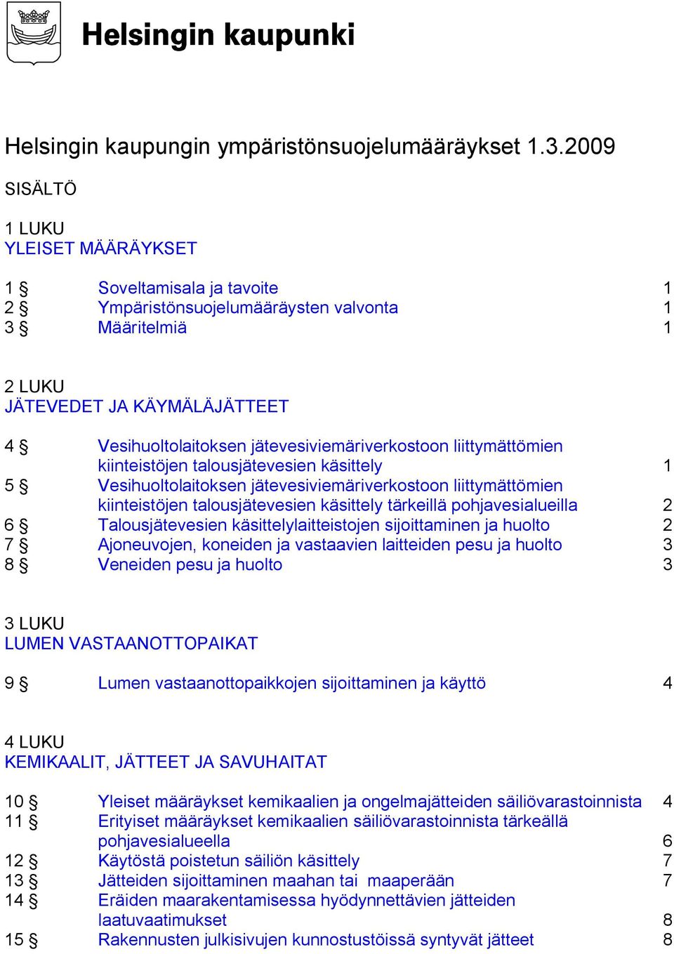 jätevesiviemäriverkostoon liittymättömien kiinteistöjen talousjätevesien käsittely 1 5 Vesihuoltolaitoksen jätevesiviemäriverkostoon liittymättömien kiinteistöjen talousjätevesien käsittely tärkeillä