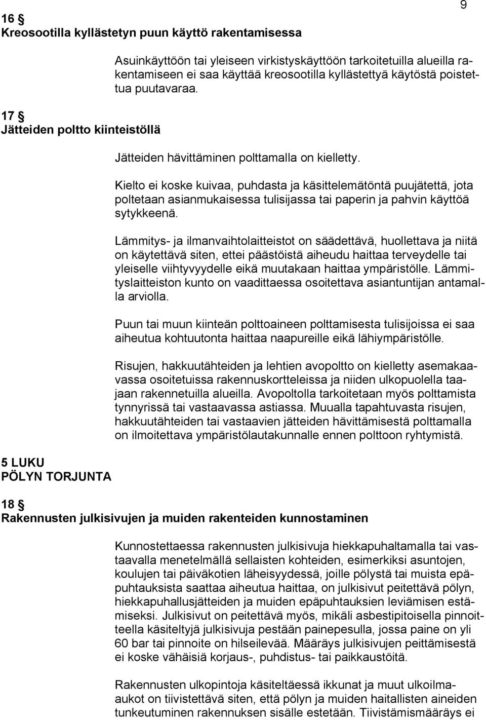 Kielto ei koske kuivaa, puhdasta ja käsittelemätöntä puujätettä, jota poltetaan asianmukaisessa tulisijassa tai paperin ja pahvin käyttöä sytykkeenä.