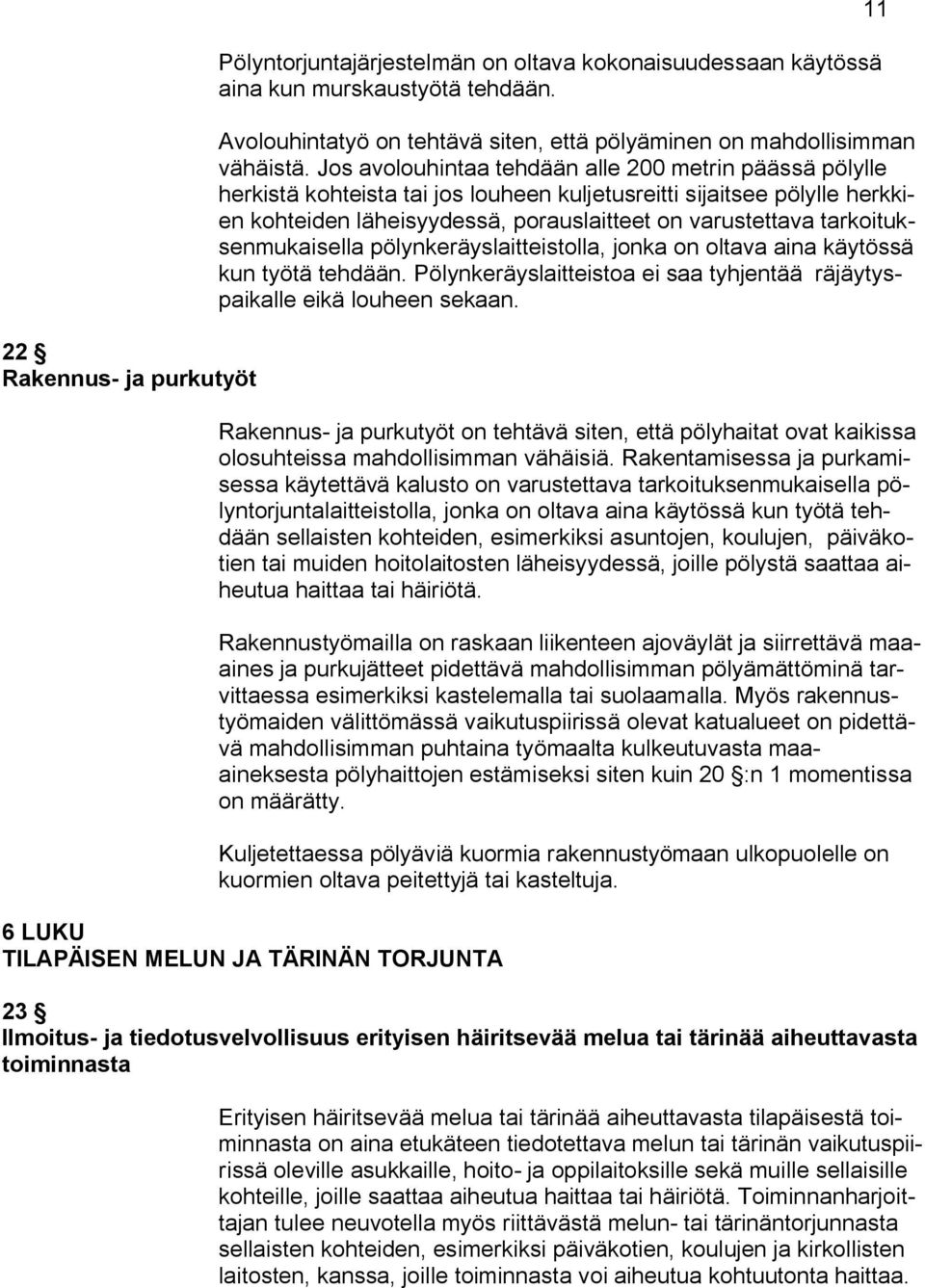 tarkoituksenmukaisella pölynkeräyslaitteistolla, jonka on oltava aina käytössä kun työtä tehdään. Pölynkeräyslaitteistoa ei saa tyhjentää räjäytyspaikalle eikä louheen sekaan.