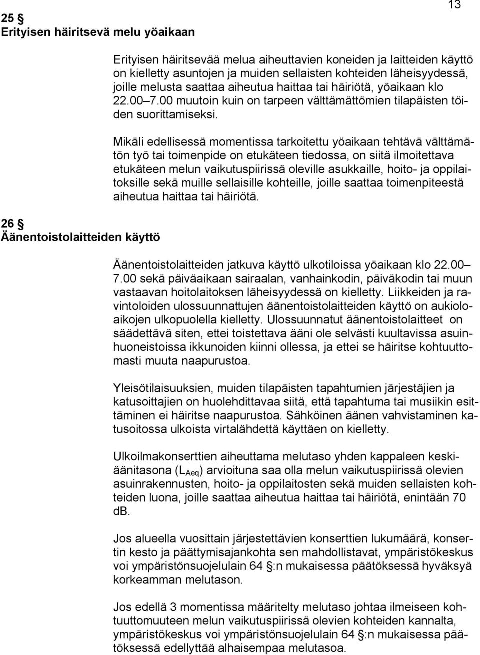 Mikäli edellisessä momentissa tarkoitettu yöaikaan tehtävä välttämätön työ tai toimenpide on etukäteen tiedossa, on siitä ilmoitettava etukäteen melun vaikutuspiirissä oleville asukkaille, hoito- ja