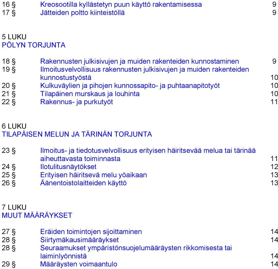 Rakennus- ja purkutyöt 11 6 LUKU TILAPÄISEN MELUN JA TÄRINÄN TORJUNTA 23 Ilmoitus- ja tiedotusvelvollisuus erityisen häiritsevää melua tai tärinää aiheuttavasta toiminnasta 11 24 Ilotulitusnäytökset