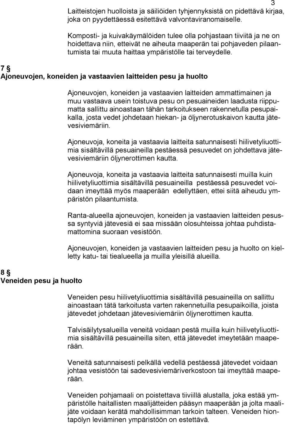 7 Ajoneuvojen, koneiden ja vastaavien laitteiden pesu ja huolto 8 Veneiden pesu ja huolto Ajoneuvojen, koneiden ja vastaavien laitteiden ammattimainen ja muu vastaava usein toistuva pesu on