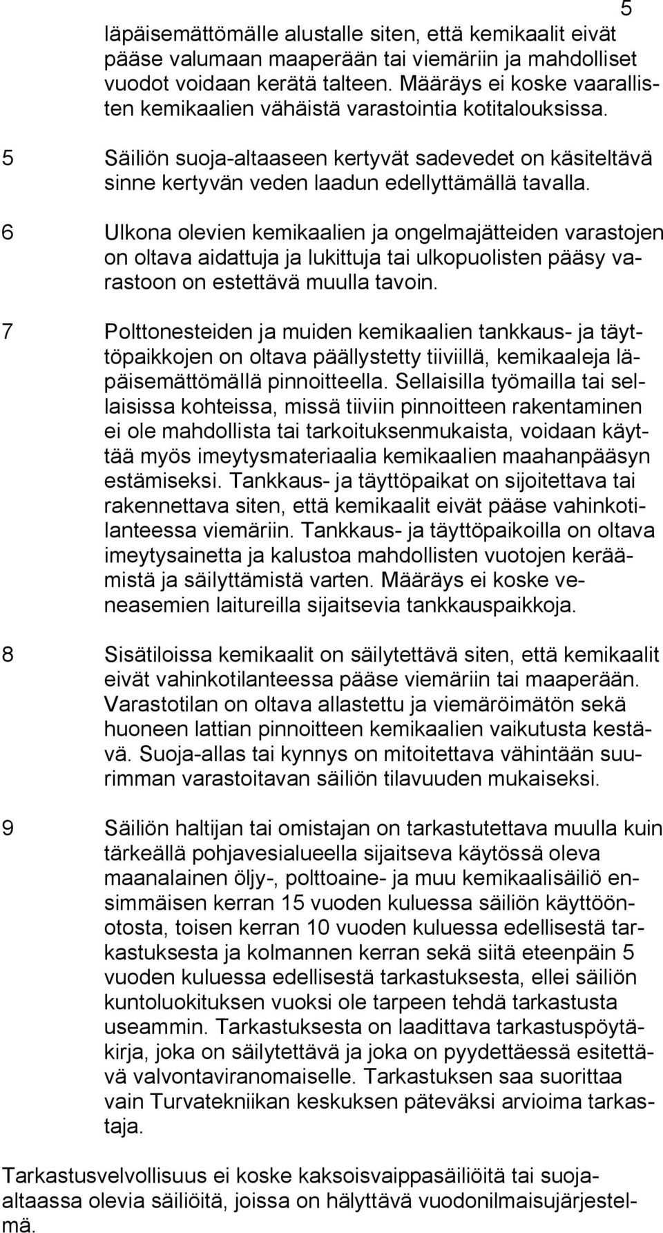 6 Ulkona olevien kemikaalien ja ongelmajätteiden varastojen on oltava aidattuja ja lukittuja tai ulkopuolisten pääsy varastoon on estettävä muulla tavoin.