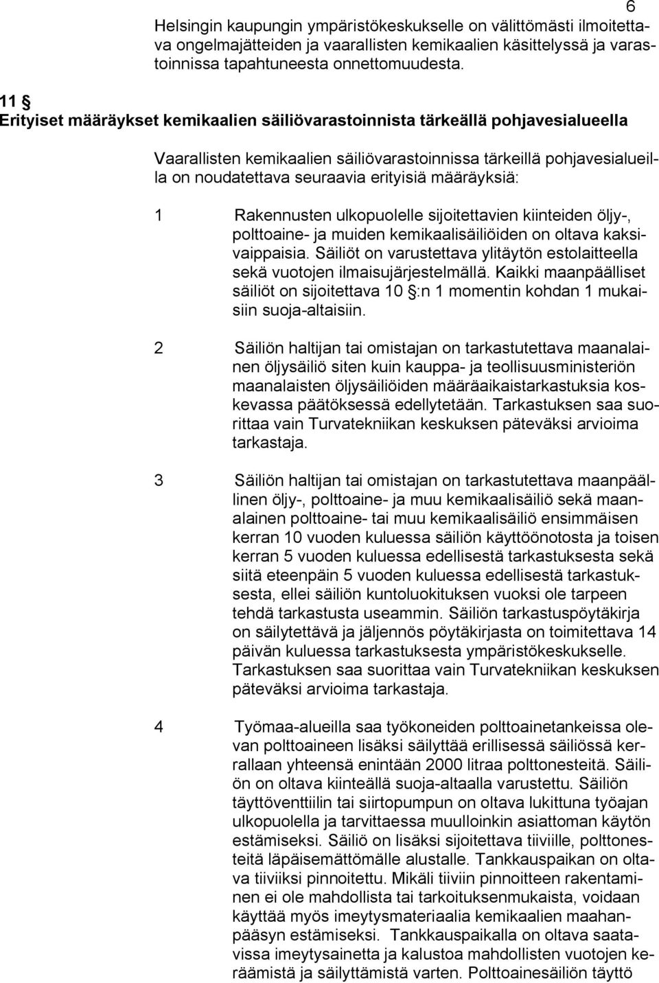 määräyksiä: 1 Rakennusten ulkopuolelle sijoitettavien kiinteiden öljy-, polttoaine- ja muiden kemikaalisäiliöiden on oltava kaksivaippaisia.