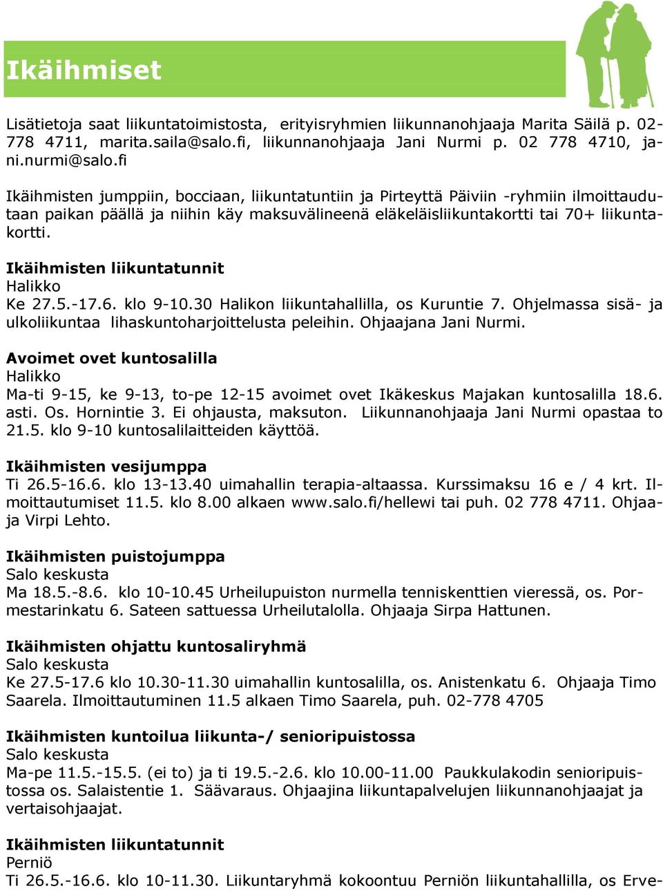 Ikäihmisten liikuntatunnit Halikko Ke 27.5.-17.6. klo 9-10.30 Halikon liikuntahallilla, os Kuruntie 7. Ohjelmassa sisä- ja ulkoliikuntaa lihaskuntoharjoittelusta peleihin. Ohjaajana Jani Nurmi.