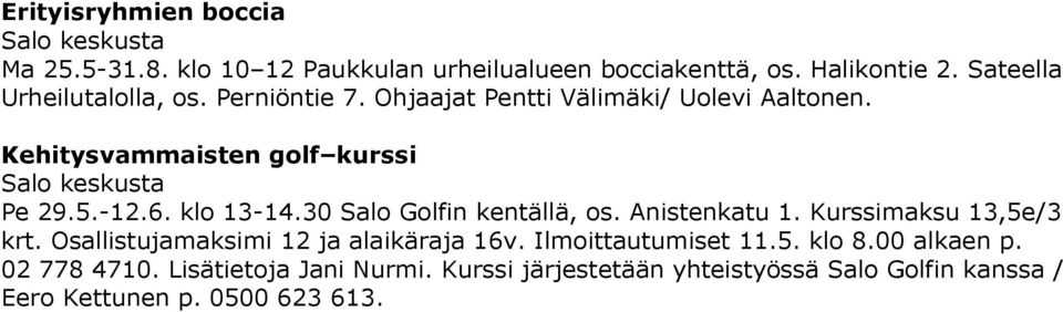 6. klo 13-14.30 Salo Golfin kentällä, os. Anistenkatu 1. Kurssimaksu 13,5e/3 krt. Osallistujamaksimi 12 ja alaikäraja 16v.