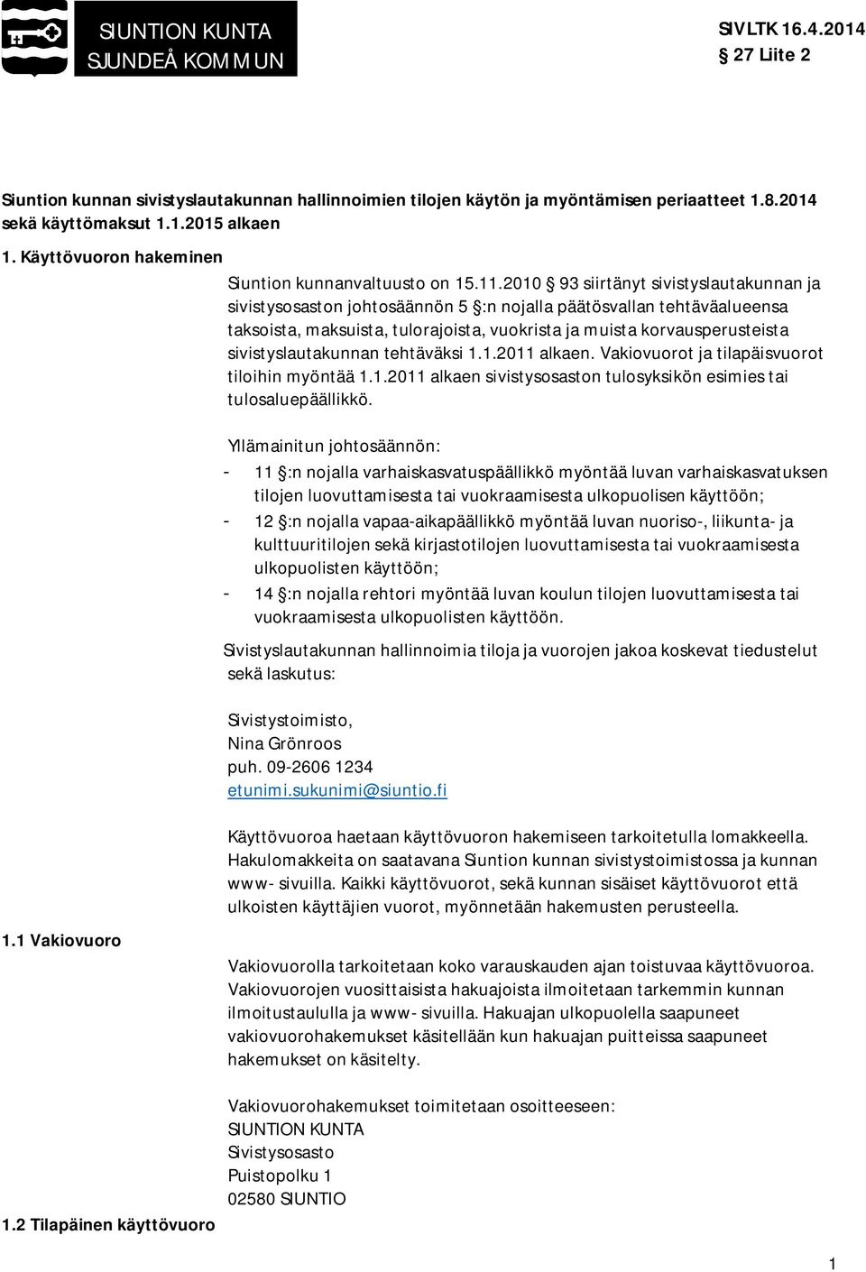 sivistyslautakunnan tehtäväksi 1.1.2011 alkaen. Vakiovuorot ja tilapäisvuorot tiloihin myöntää 1.1.2011 alkaen sivistysosaston tulosyksikön esimies tai tulosaluepäällikkö.