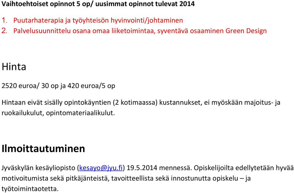 opintokäyntien (2 kotimaassa) kustannukset, ei myöskään majoitus- ja ruokailukulut, opintomateriaalikulut.