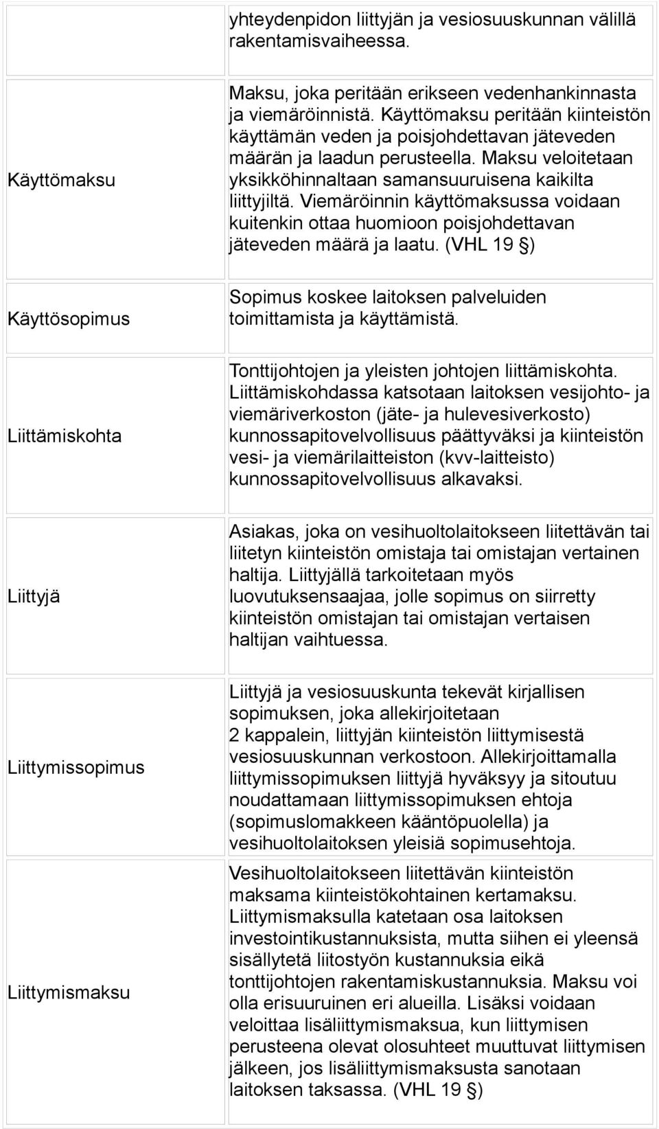 Viemäröinnin käyttömaksussa voidaan kuitenkin ottaa huomioon poisjohdettavan jäteveden määrä ja laatu.