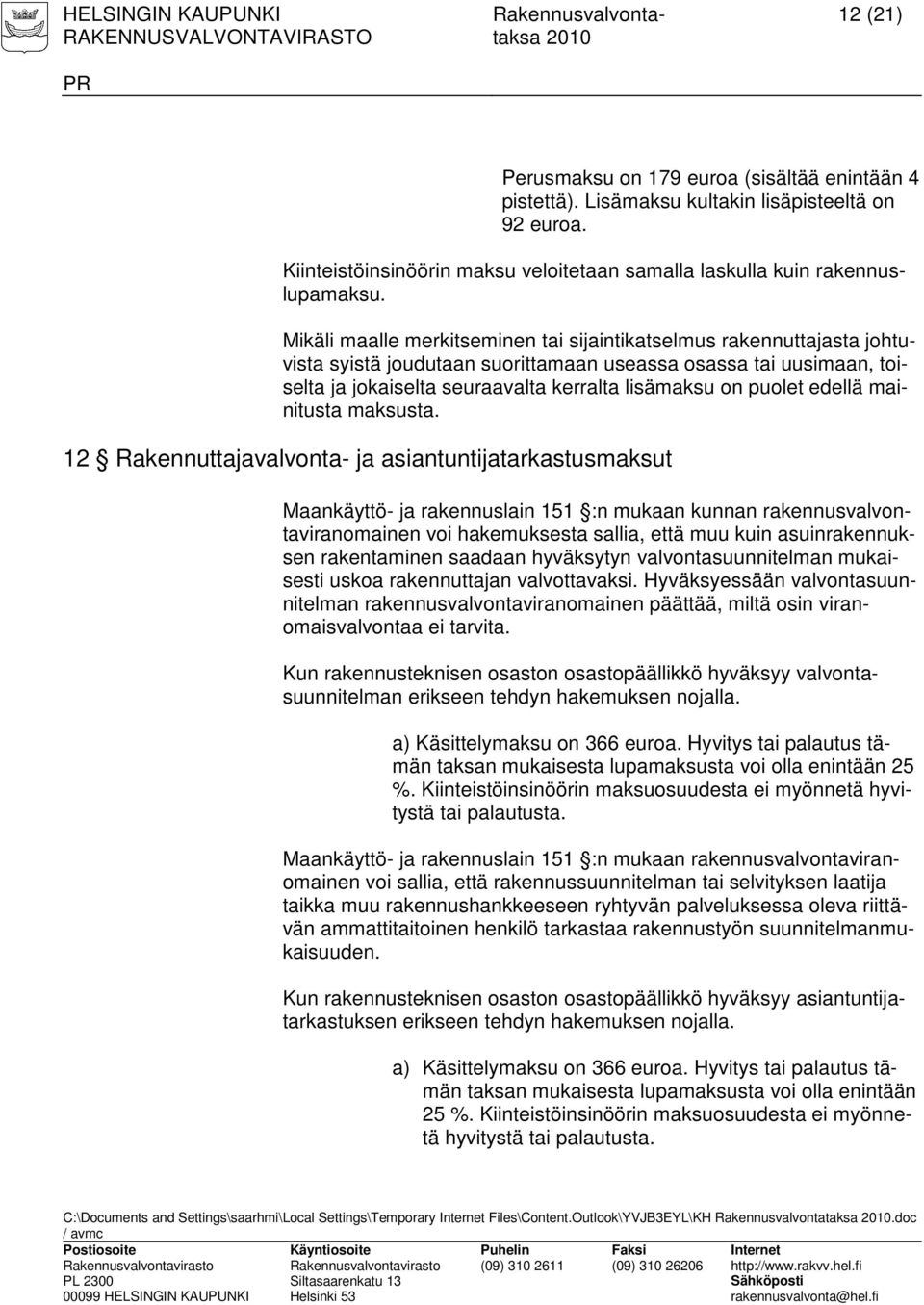 Mikäli maalle merkitseminen tai sijaintikatselmus rakennuttajasta johtuvista syistä joudutaan suorittamaan useassa osassa tai uusimaan, toiselta ja jokaiselta seuraavalta kerralta lisämaksu on puolet