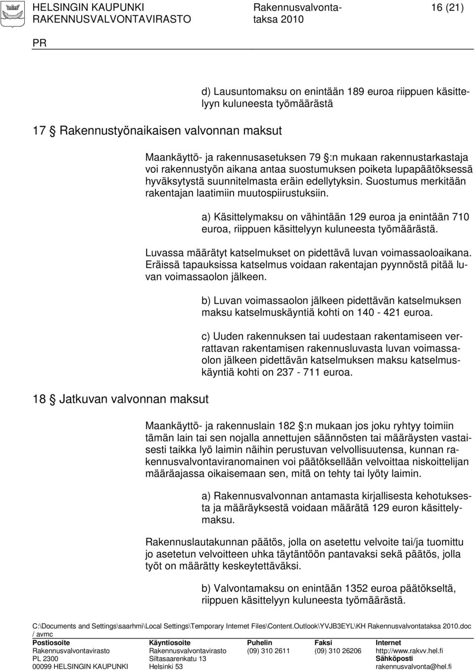 Suostumus merkitään rakentajan laatimiin muutospiirustuksiin. a) Käsittelymaksu on vähintään 129 euroa ja enintään 710 euroa, riippuen käsittelyyn kuluneesta työmäärästä.