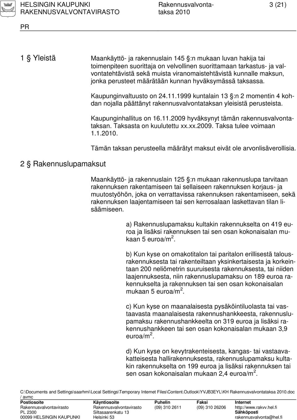 1999 kuntalain 13 :n 2 momentin 4 kohdan nojalla päättänyt rakennusvalvontataksan yleisistä perusteista. Kaupunginhallitus on 16.11.2009 hyväksynyt tämän rakennusvalvontataksan.