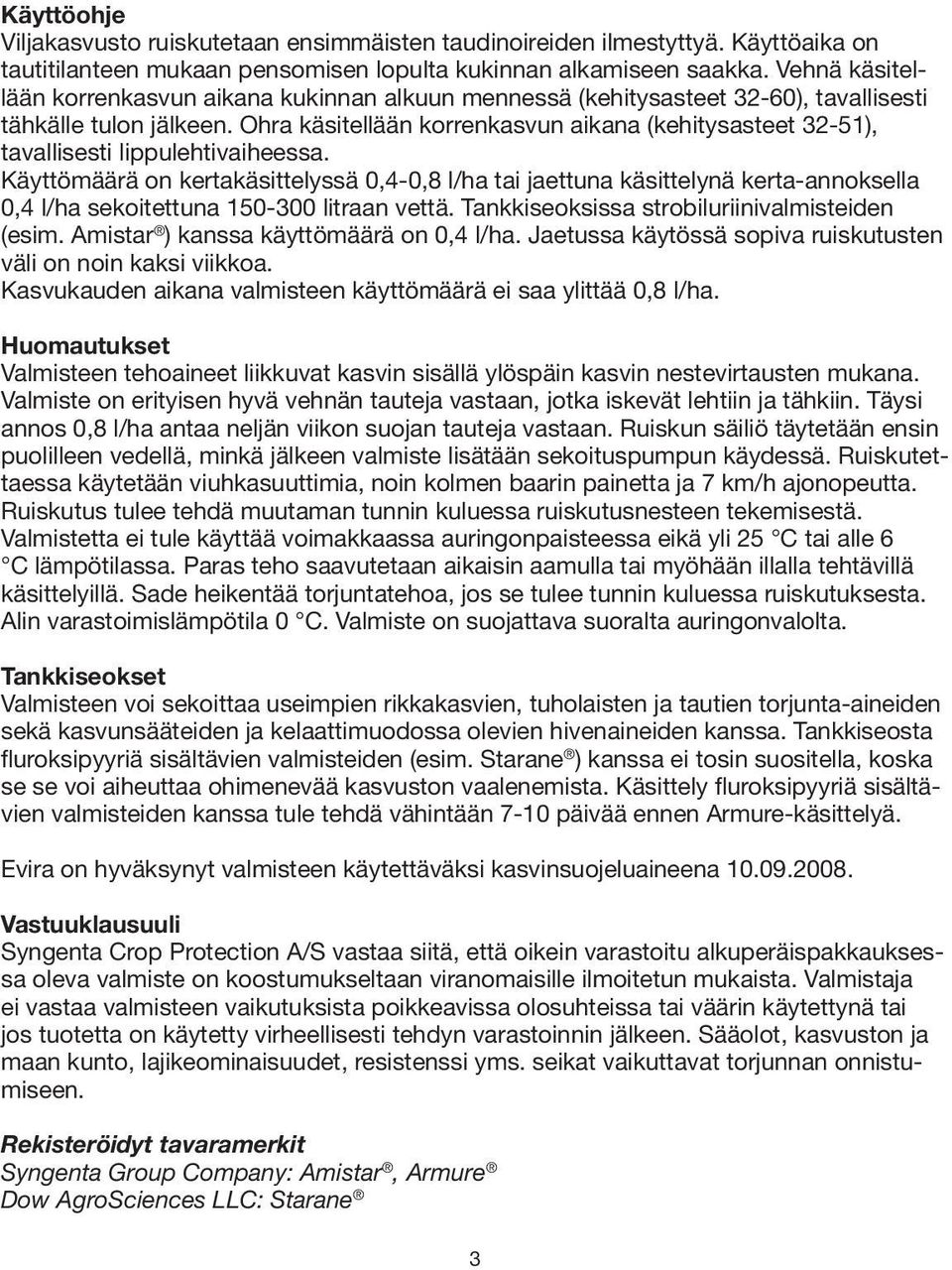 Ohra käsitellään korrenkasvun aikana (kehitysasteet 32-51), tavallisesti lippulehtivaiheessa.