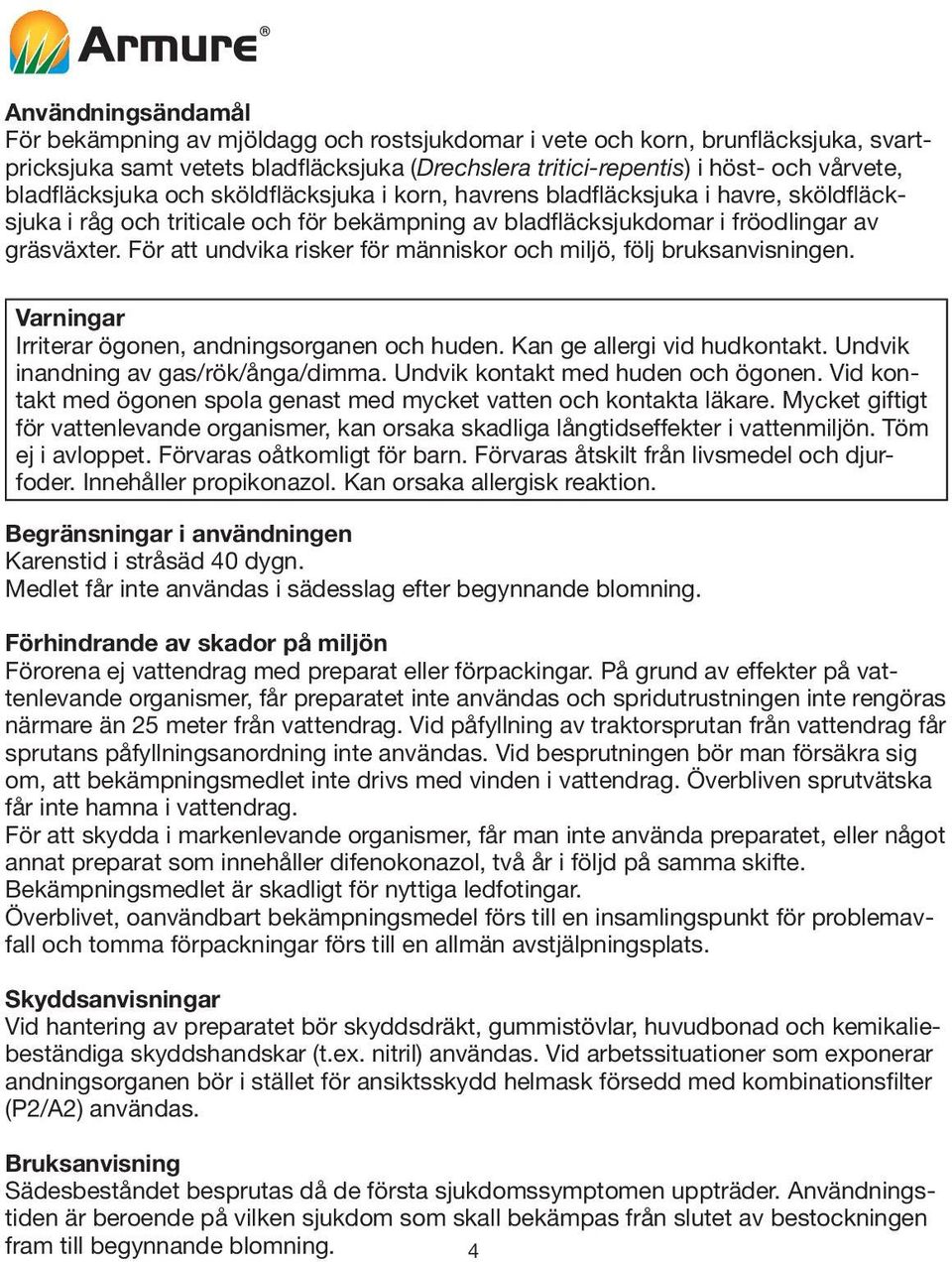 För att undvika risker för människor och miljö, följ bruksanvisningen. Varningar Irriterar ögonen, andningsorganen och huden. Kan ge allergi vid hudkontakt. Undvik inandning av gas/rök/ånga/dimma.