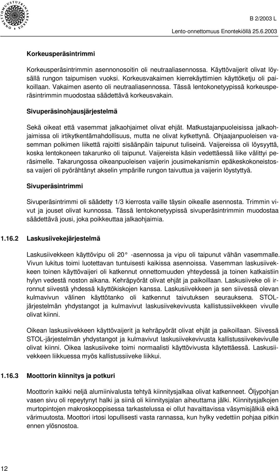 Sivuperäsinohjausjärjestelmä Sekä oikeat että vasemmat jalkaohjaimet olivat ehjät. Matkustajanpuoleisissa jalkaohjaimissa oli irtikytkentämahdollisuus, mutta ne olivat kytkettynä.