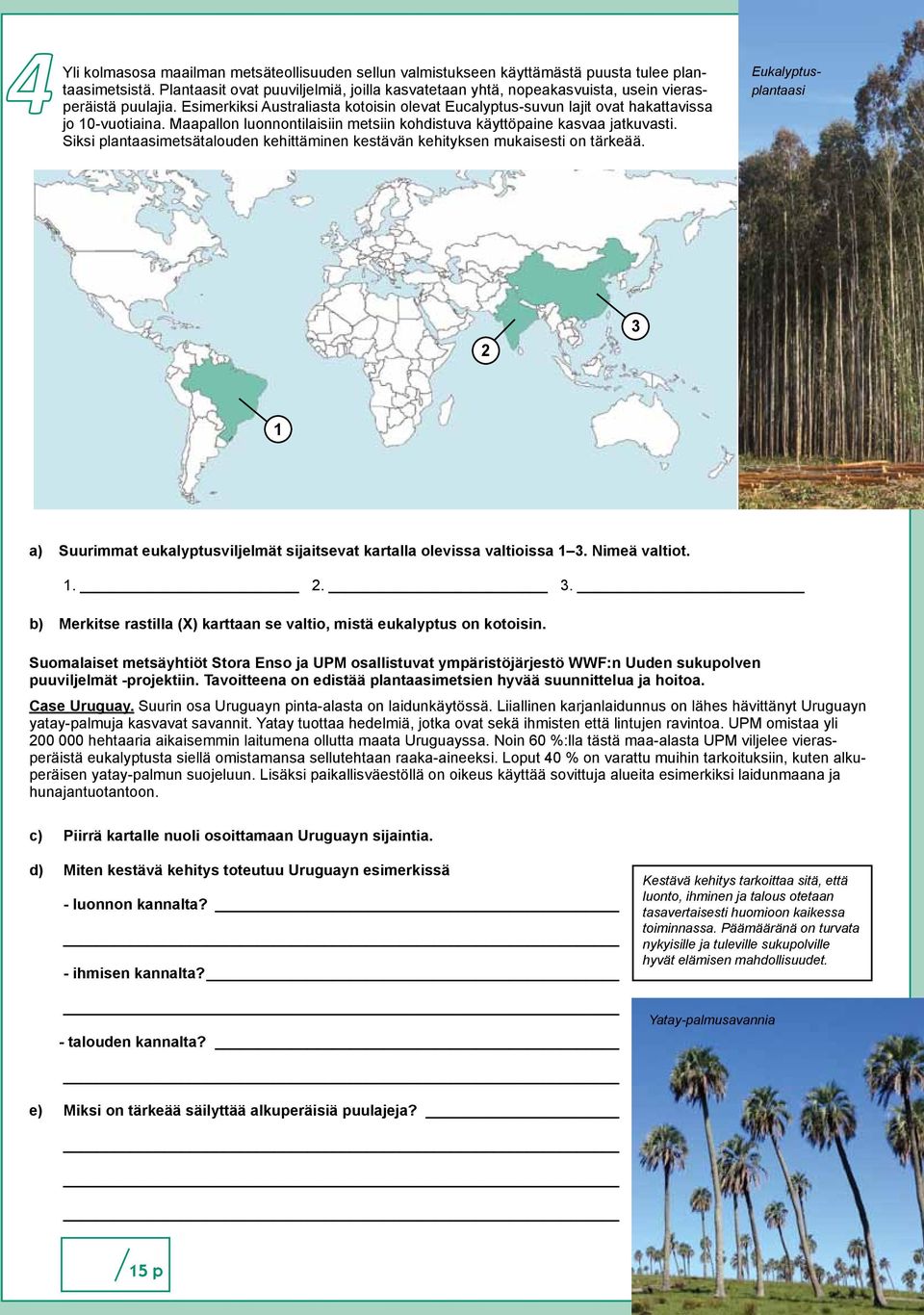 Maapallon luonnontilaisiin metsiin kohdistuva käyttöpaine kasvaa jatkuvasti. Siksi plantaasimetsätalouden kehittäminen kestävän kehityksen mukaisesti on tärkeää.