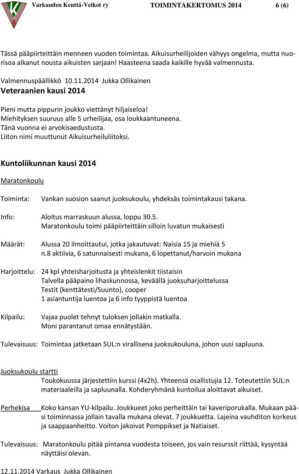 Miehityksen suuruus alle 5 urheilijaa, osa loukkaantuneena. Tänä vuonna ei arvokisaedustusta. Liiton nimi muuttunut Aikuisurheiluliitoksi.