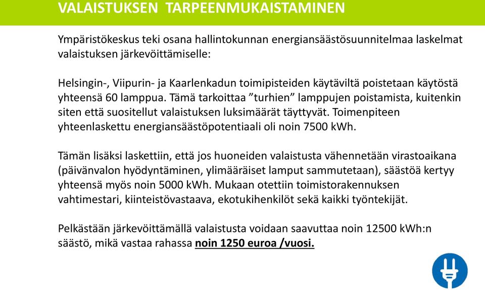 Toimenpiteen yhteenlaskettu energiansäästöpotentiaali oli noin 7500 kwh.