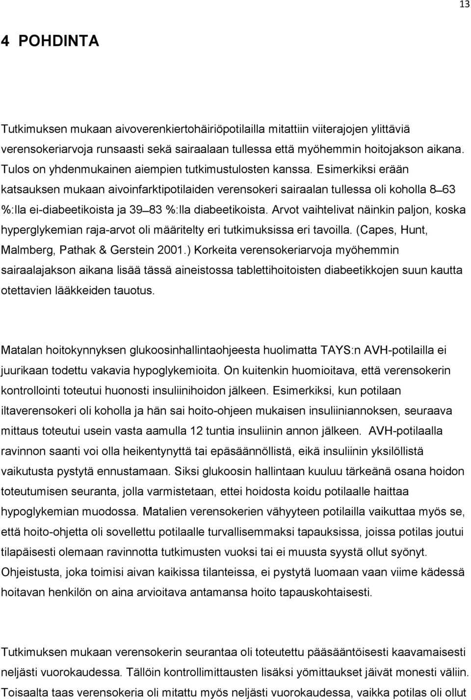 Arvot vaihtelivat näinkin paljon, koska hyperglykemian raja-arvot oli määritelty eri tutkimuksissa eri tavoilla. (Capes, Hunt, Malmberg, Pathak & Gerstein 2001.