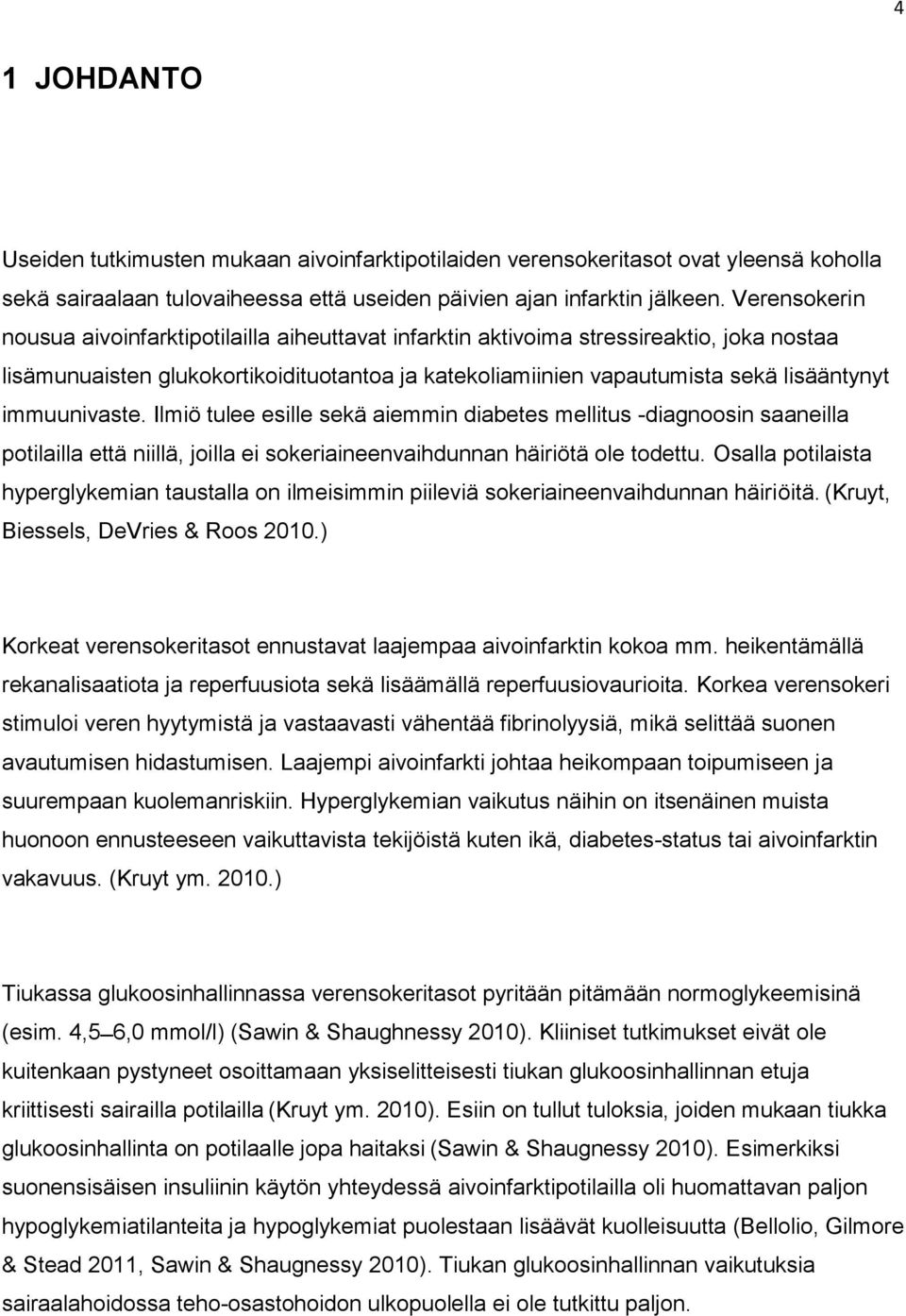 immuunivaste. Ilmiö tulee esille sekä aiemmin diabetes mellitus -diagnoosin saaneilla potilailla että niillä, joilla ei sokeriaineenvaihdunnan häiriötä ole todettu.