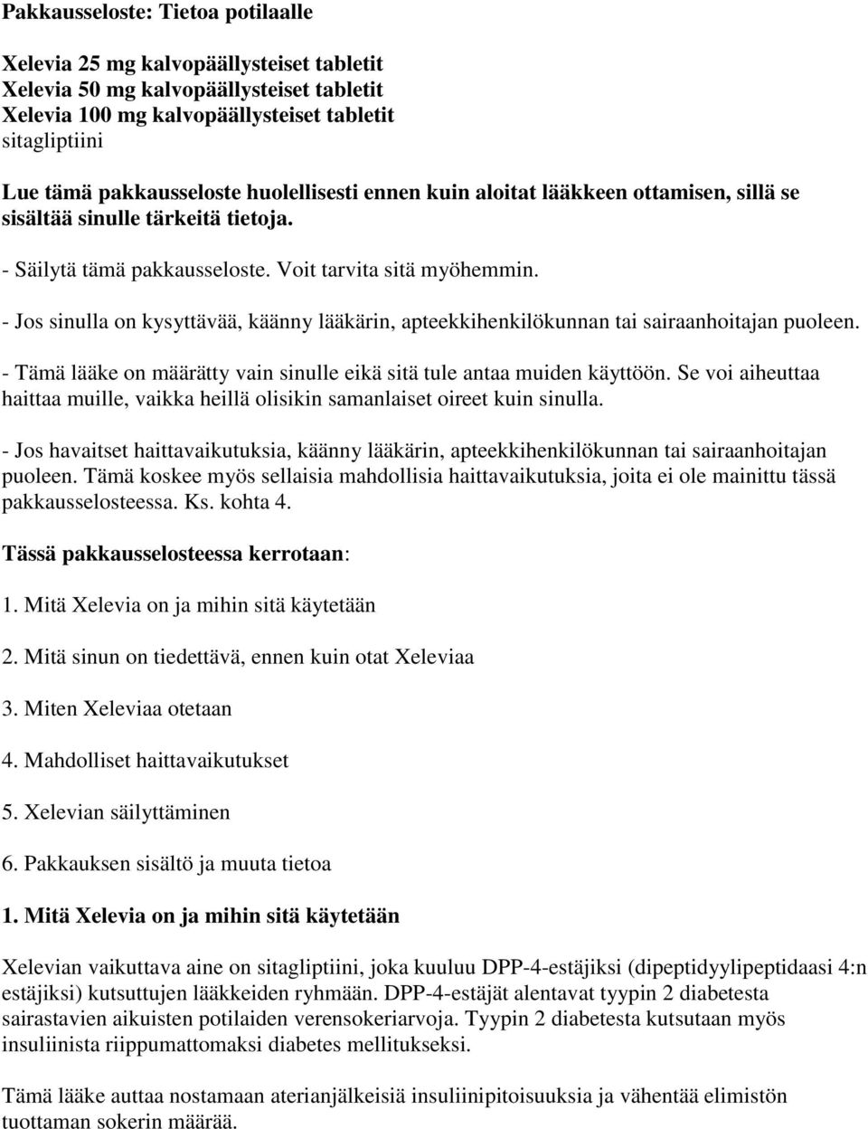 - Jos sinulla on kysyttävää, käänny lääkärin, apteekkihenkilökunnan tai sairaanhoitajan puoleen. - Tämä lääke on määrätty vain sinulle eikä sitä tule antaa muiden käyttöön.