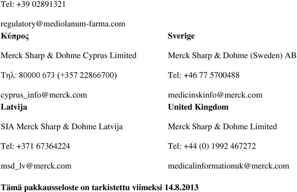 com Latvija SIA Merck Sharp & Dohme Latvija Tel: +371 67364224 msd_lv@merck.